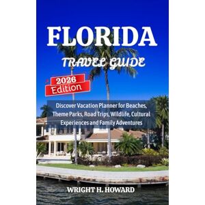 Howard, Wright H. Florida Travel Guide 2026: Discover Vacation Planner for Beaches, Theme Parks, Road Trips, Wildlife, Cultural Experiences and Family Adventures Howard, Wright H. Florida Travel Guide 2026: Discover Vacation Planner for Beaches, Theme Parks, Road Trips, Wildlife, Cultural Experiences and Family Adventures