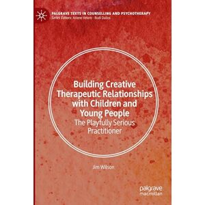 Wilson Building Creative Therapeutic Relationships with Children and Young People: The Playfully Serious Practitioner (Palgrave Texts in Counselling and Psychotherapy) Wilson Building Creative Therapeutic Relationships with Children and Young People: The Playfully Serious Practitioner (Palgrave Texts in Counselling and Psychotherapy)