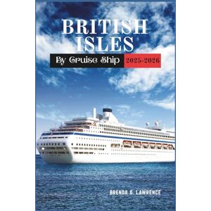LAWRENCE, BRENDA D. BRITISH ISLES by Cruise Ship 2025-2026: A Complete Guide to Cruising England, Scotland, Wales, and Ireland’s Historic Ports (FULL COLOR MAP) LAWRENCE, BRENDA D. BRITISH ISLES by Cruise Ship 2025-2026: A Complete Guide to Cruising England, Scotland, Wales, and Ireland’s Historic Ports (FULL COLOR MAP)