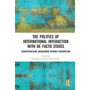 The Politics of International Interaction with de facto States: Conceptualising Engagement without Recognition (Ethnopolitics) The Politics of International Interaction with de facto States: Conceptualising Engagement without Recognition (Ethnopolitics)