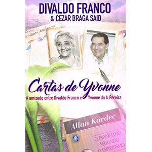 Said, Cezar Braga Cartas de Yvonne: A amizade entre Divaldo Franco e Yvonne do A. Pereira Said, Cezar Braga Cartas de Yvonne: A amizade entre Divaldo Franco e Yvonne do A. Pereira