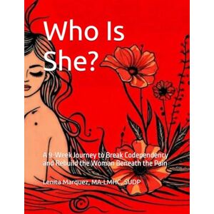 Marquez, Lenita Who Is She?: A 9-Week Journey to Break Codependency and Rebuild the Woman Beneath the Pain Marquez, Lenita Who Is She?: A 9-Week Journey to Break Codependency and Rebuild the Woman Beneath the Pain