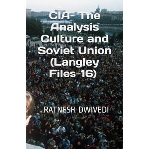 Dwivedi, Ratnesh CIA- The Analysis Culture and Soviet Union (Langley Files-16) Dwivedi, Ratnesh CIA- The Analysis Culture and Soviet Union (Langley Files-16)