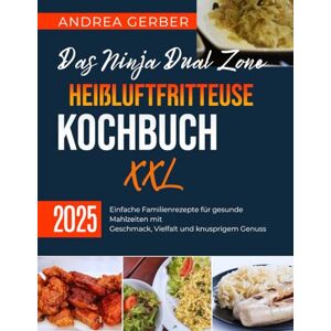Gerber Das Ninja Dual Zone Heißluftfritteuse Kochbuch XXL 2025: Einfache Familienrezepte für gesunde Mahlzeiten mit Geschmack, Vielfalt und knusprigem Genuss Gerber Das Ninja Dual Zone Heißluftfritteuse Kochbuch XXL 2025: Einfache Familienrezepte für gesunde Mahlzeiten mit Geschmack, Vielfalt und knusprigem Genuss