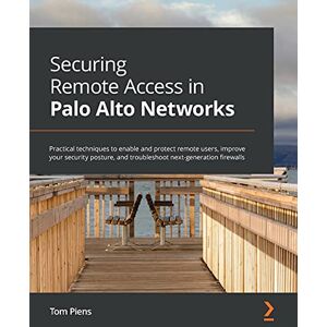 Tom Piens Securing Remote Access in Palo Alto Networks: Practical techniques to enable and protect remote users, improve your security posture, and troubleshoot next-generation firewalls Tom Piens Securing Remote Access in Palo Alto Networks: Practical techniques to enable and protect remote users, improve your security posture, and troubleshoot next-generation firewalls