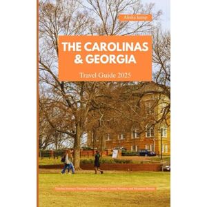 Kemp, Alisha THE CAROLINAS AND GEORGIA TRAVEL GUIDE 2025: Timeless Journeys Through Southern Charm, Coastal Wonders, and Mountain Retreats Kemp, Alisha THE CAROLINAS AND GEORGIA TRAVEL GUIDE 2025: Timeless Journeys Through Southern Charm, Coastal Wonders, and Mountain Retreats