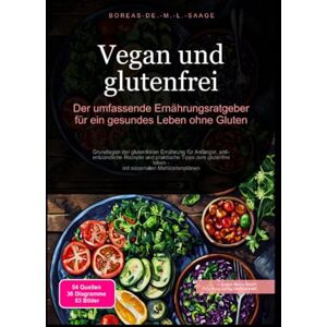 M. L. Saage, Boreas De. Vegan und glutenfrei: Der umfassende Ernährungsratgeber für ein gesundes Leben ohne Gluten M. L. Saage, Boreas De. Vegan und glutenfrei: Der umfassende Ernährungsratgeber für ein gesundes Leben ohne Gluten