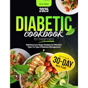 Allen, Una Diabetic Cookbook for Beginners: Delicious Low-Sugar Recipes for Effective Type 1&Type2 Diabetes Management Allen, Una Diabetic Cookbook for Beginners: Delicious Low-Sugar Recipes for Effective Type 1&Type2 Diabetes Management