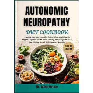 Hector, Dr. Jaden AUTONOMIC NEUROPATHY DIET COOKBOOK: Healing Nutrition For Nerve Health, Enhanced Circulation, And Optimal Energy: A Complete Guide To Meal Planning, Recovery Support, And Daily Wellness Hector, Dr. Jaden AUTONOMIC NEUROPATHY DIET COOKBOOK: Healing Nutrition For Nerve Health, Enhanced Circulation, And Optimal Energy: A Complete Guide To Meal Planning, Recovery Support, And Daily Wellness