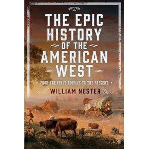 William Nester The Epic History of the American West: From the First Peoples to the Present William Nester The Epic History of the American West: From the First Peoples to the Present