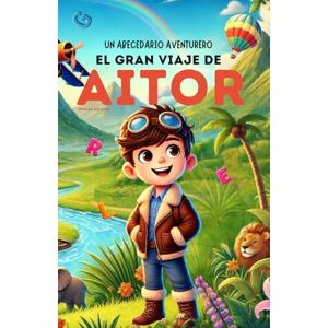 Ruiz de Elvira Glez., Alfonso Un Abecedario Aventurero: El Gran Viaje de Aitor.: uento infantil educativo personalizado para aprender el abecedario de la A a la Z con actividades, ... para niños de 2 a 5 años y primeros lectores Ruiz de Elvira Glez., Alfonso Un Abecedario Aventurero: El Gran Viaje de Aitor.: uento infantil educativo personalizado para aprender el abecedario de la A a la Z con actividades, ... para niños de 2 a 5 años y primeros lectores