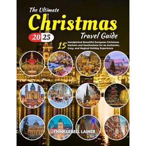 LAINER, THINKERBELL THE ULTIMATE Christmas TRAVEL GUIDE 2025: 15 Handpicked Beautiful European Christmas Markets and Destinations for an Authentic, Cozy, and Magical Holiday Experience LAINER, THINKERBELL THE ULTIMATE Christmas TRAVEL GUIDE 2025: 15 Handpicked Beautiful European Christmas Markets and Destinations for an Authentic, Cozy, and Magical Holiday Experience
