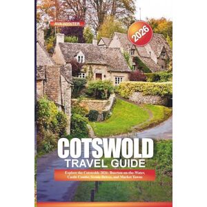 WYNTER, AVA COTSWOLD Travel Guide 2026: Explore the Cotswolds 2026: Bourton-on-the-Water, Castle Combe, Scenic Drives, and Market Towns WYNTER, AVA COTSWOLD Travel Guide 2026: Explore the Cotswolds 2026: Bourton-on-the-Water, Castle Combe, Scenic Drives, and Market Towns