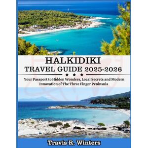 Winters, Travis R. HALKIDIKI TRAVEL GUIDE 2025-2026: Your Passport to Hidden Wonders, Local Secrets and Modern Innovation of The Three Finger Peninsula Winters, Travis R. HALKIDIKI TRAVEL GUIDE 2025-2026: Your Passport to Hidden Wonders, Local Secrets and Modern Innovation of The Three Finger Peninsula
