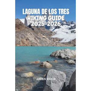 RIDGE, ARDEN LAGUNA DE LOS TRES HIKING GUIDE 2025-2026: Explore Mount Fitz Roy, Patagonia’s Iconic Trails, and Glacial Lakes (Trailblazers: Ultimate Hiking Adventures Series) RIDGE, ARDEN LAGUNA DE LOS TRES HIKING GUIDE 2025-2026: Explore Mount Fitz Roy, Patagonia’s Iconic Trails, and Glacial Lakes (Trailblazers: Ultimate Hiking Adventures Series)
