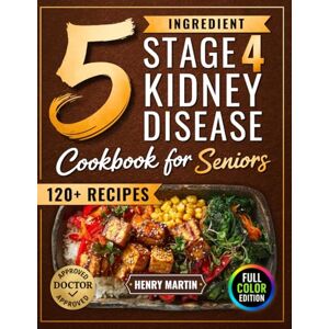 Martin, Henry The 5 Ingredient Stage 4 Kidney Disease Diet Cookbook for Seniors: 120+ Tasty Renal Recipes in Full Color to Manage CKD, End Confusion & Boredom, and Enjoy Real Food with Confidence Again Martin, Henry The 5 Ingredient Stage 4 Kidney Disease Diet Cookbook for Seniors: 120+ Tasty Renal Recipes in Full Color to Manage CKD, End Confusion & Boredom, and Enjoy Real Food with Confidence Again