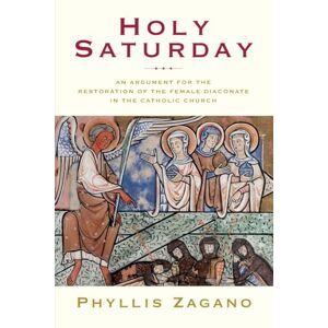 Zagano, Phyllis Holy Saturday: An Argument for the Restoration of the Female Diaconate in the Catholic Church Zagano, Phyllis Holy Saturday: An Argument for the Restoration of the Female Diaconate in the Catholic Church