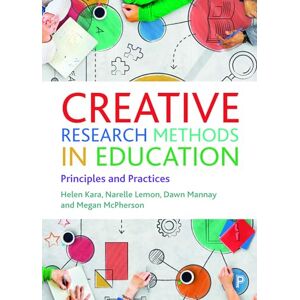 Kara, Helen Creative Research Methods in Education: Principles and Practices Kara, Helen Creative Research Methods in Education: Principles and Practices