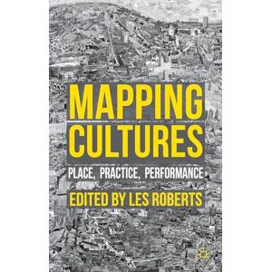 Mapping Cultures: Place, Practice, Performance Mapping Cultures: Place, Practice, Performance