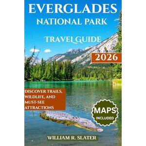SLATER, WILLIAM R. EVERGLADES NATIONAL PARK TRAVEL GUIDE 2026: Discover Trails, Wildlife, And Must-See Attractions SLATER, WILLIAM R. EVERGLADES NATIONAL PARK TRAVEL GUIDE 2026: Discover Trails, Wildlife, And Must-See Attractions