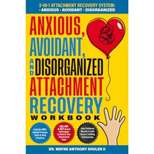 Shuler II, Dr. Wayne Anthony Anxious, Avoidant, and Disorganized Attachment Recovery Workbook: Heal Your Attachment Wounds and Rewire Your Mind to Achieve Secure, Fulfilling Relationships (The Secure Self Series) Shuler II, Dr. Wayne Anthony Anxious, Avoidant, and Disorganized Attachment Recovery Workbook: Heal Your Attachment Wounds and Rewire Your Mind to Achieve Secure, Fulfilling Relationships (The Secure Self Series)