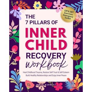 Barrett, Kitty The 7 Pillars of INNER CHILD Recovery Workbook: Framework to Heal Childhood Trauma, Restore Self-Trust & Self-Esteem, Build Healthy Relationships and Enjoy Inner Peace (Women's Wellness Series) Barrett, Kitty The 7 Pillars of INNER CHILD Recovery Workbook: Framework to Heal Childhood Trauma, Restore Self-Trust & Self-Esteem, Build Healthy Relationships and Enjoy Inner Peace (Women's Wellness Series)
