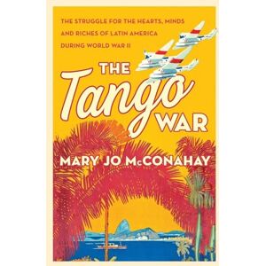 McConahay, Mary Jo The Tango War: The Struggle for the Hearts, Minds and Riches of Latin America During World War II McConahay, Mary Jo The Tango War: The Struggle for the Hearts, Minds and Riches of Latin America During World War II