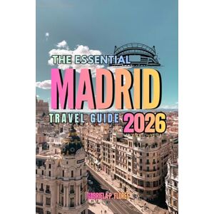 Flores, Gabriela P. The Essential Madrid Travel Guide 2026: A practical guide to Spain’s energetic capital from the Royal Palace to the streets of Chueca, with local insights, smart tips, and complete itineraries. Flores, Gabriela P. The Essential Madrid Travel Guide 2026: A practical guide to Spain’s energetic capital from the Royal Palace to the streets of Chueca, with local insights, smart tips, and complete itineraries.