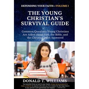 Williams, Donald T. THE YOUNG CHRISTIAN'S SURVIVAL GUIDE: Common Questions Young Christians Are Asked about God, the Bible, and the Christian Faith Answered (Defending Your Faith for Christian Youths) Williams, Donald T. THE YOUNG CHRISTIAN'S SURVIVAL GUIDE: Common Questions Young Christians Are Asked about God, the Bible, and the Christian Faith Answered (Defending Your Faith for Christian Youths)