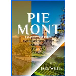 White, Jake Piemont Reiseführer 2025: Entdecken Sie das Herz Norditaliens: Weinberge, Dörfer und zeitlose Kultur White, Jake Piemont Reiseführer 2025: Entdecken Sie das Herz Norditaliens: Weinberge, Dörfer und zeitlose Kultur