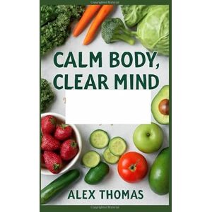 THOMAS, ALEX CALM BODY, CLEAR MIND: The Art of Finding Balance, Peace, and Purpose in Everyday Life THOMAS, ALEX CALM BODY, CLEAR MIND: The Art of Finding Balance, Peace, and Purpose in Everyday Life