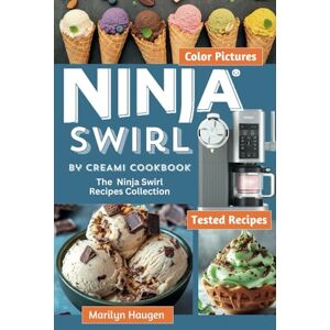 Haugen, Marilyn Ninja Swirl by CREAMi Cookbook: The Ninja Swirl Recipes Collection for Ice Cream, Soft Serve, Frozen Yogurt, Fruit Whips, Sorbets, Dairy-Free, Lite and Protein Ice Cream Haugen, Marilyn Ninja Swirl by CREAMi Cookbook: The Ninja Swirl Recipes Collection for Ice Cream, Soft Serve, Frozen Yogurt, Fruit Whips, Sorbets, Dairy-Free, Lite and Protein Ice Cream