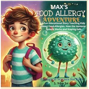 Jai, S. Aden MAX’S FOOD ALLERGY ADVENTURE: A Fun Educational Story Teaching Kids About Food Allergies, How the Immune System Works and Staying Safe Biological Science for Kids Jai, S. Aden MAX’S FOOD ALLERGY ADVENTURE: A Fun Educational Story Teaching Kids About Food Allergies, How the Immune System Works and Staying Safe Biological Science for Kids