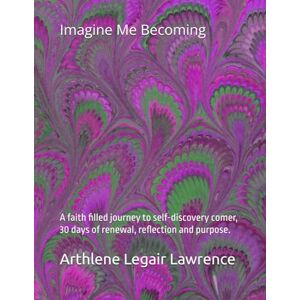Legair Lawrence, Arthlene Imagine Me Becoming: A faith filled journey to self-discovery comer, 30 days of renewal, reflection and purpose. Legair Lawrence, Arthlene Imagine Me Becoming: A faith filled journey to self-discovery comer, 30 days of renewal, reflection and purpose.