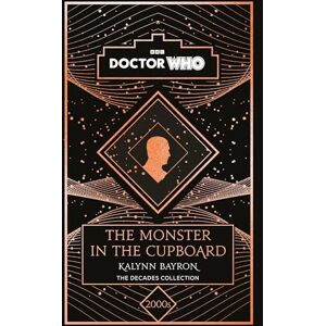 Bayron, Kalynn Doctor Who: The Monster in the Cupboard: a 2000s story Bayron, Kalynn Doctor Who: The Monster in the Cupboard: a 2000s story