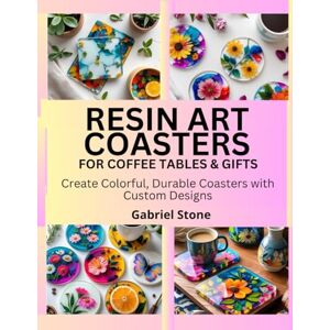Stone, Gabriel RESIN ART COASTERS FOR COFFEE TABLES & GIFTS: Create Colorful, Durable Coasters with Custom Designs Stone, Gabriel RESIN ART COASTERS FOR COFFEE TABLES & GIFTS: Create Colorful, Durable Coasters with Custom Designs