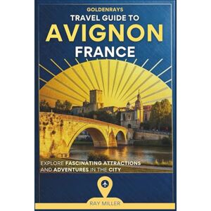 Miller, Ray GoldenRays Travel Guide to Avignon, France: Explore Fascinating Attractions and Adventures in the City (GoldenRays Travel Guides) Miller, Ray GoldenRays Travel Guide to Avignon, France: Explore Fascinating Attractions and Adventures in the City (GoldenRays Travel Guides)
