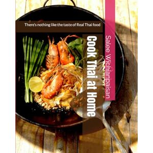 Wichianpaisan, Salee Cook Thai at Home: There’s nothing like the taste of Real Thai food Wichianpaisan, Salee Cook Thai at Home: There’s nothing like the taste of Real Thai food