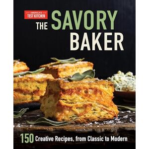 America's Test Kitchen The Savory Baker: 150 Creative Recipes, from Classic to Modern America's Test Kitchen The Savory Baker: 150 Creative Recipes, from Classic to Modern