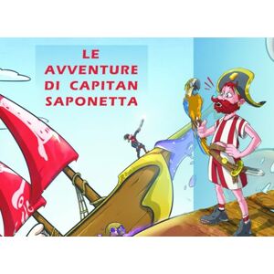 Giarola, Vittorio Le avventure di Capitan Saponetta: Il pirata più pasticcione dei sette mari Giarola, Vittorio Le avventure di Capitan Saponetta: Il pirata più pasticcione dei sette mari
