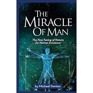 Denton, Michael The Miracle of Man: The Fine Tuning of Nature for Human Existence (Privileged Species Series) Denton, Michael The Miracle of Man: The Fine Tuning of Nature for Human Existence (Privileged Species Series)