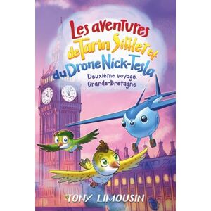 Limousin, Tony Les aventures de tarin Sifflet et du drone Nick-Tesla. Deuxième voyage. Grande Britagne: Une nouvelle aventure palpitante à travers la Manche Limousin, Tony Les aventures de tarin Sifflet et du drone Nick-Tesla. Deuxième voyage. Grande Britagne: Une nouvelle aventure palpitante à travers la Manche