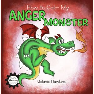 Hawkins, Melanie How To Calm My Anger Monster (Mindful Monster Collection) Hawkins, Melanie How To Calm My Anger Monster (Mindful Monster Collection)