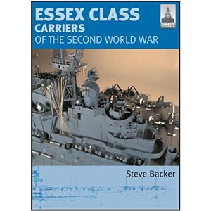 Backer, Steve Shipcraft 12 Essex Class Aircraft Carriers of the Second World War: No. 12 Backer, Steve Shipcraft 12 Essex Class Aircraft Carriers of the Second World War: No. 12