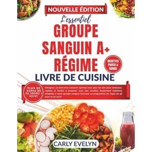 Evelyn, Carly LE ESSENTIEL GROUPE SANGUIN A+RÉGIME LIVRE DE CUISINE: Atteignez un bien-être corporel optimal avec plus de 100 plats délicieux, rapides et faciles avec des recettes hautement nutritives pour votre Evelyn, Carly LE ESSENTIEL GROUPE SANGUIN A+RÉGIME LIVRE DE CUISINE: Atteignez un bien-être corporel optimal avec plus de 100 plats délicieux, rapides et faciles avec des recettes hautement nutritives pour votre