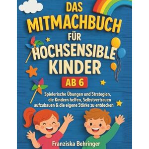 Behringer Das Mitmachbuch für hochsensible Kinder ab 6: Spielerische Übungen und Strategien, die Kindern helfen, Selbstvertrauen aufzubauen und die eigene Stärke zu entdecken Behringer Das Mitmachbuch für hochsensible Kinder ab 6: Spielerische Übungen und Strategien, die Kindern helfen, Selbstvertrauen aufzubauen und die eigene Stärke zu entdecken