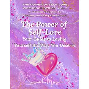 Mazzola, Samantha The Power of Self-Love: Your Guide to Loving Yourself the Way You Deserve (The Power of Self-Love Workbook Series: A Guided Journey to Healing and Empowerment) Mazzola, Samantha The Power of Self-Love: Your Guide to Loving Yourself the Way You Deserve (The Power of Self-Love Workbook Series: A Guided Journey to Healing and Empowerment)