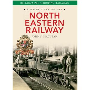 Maclean, John S. Locomotives of the North Eastern Railway: 1841-1922: 04 Maclean, John S. Locomotives of the North Eastern Railway: 1841-1922: 04