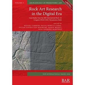Rock Art Research in the Digital Era: Case Studies from the 20th International Rock Art Congress IFRAO 2018, Valcamonica (Italy) (British Archaeological Reports International Series) Rock Art Research in the Digital Era: Case Studies from the 20th International Rock Art Congress IFRAO 2018, Valcamonica (Italy) (British Archaeological Reports International Series)
