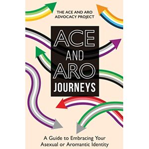 The Ace and Aro Advocacy Project Ace and Aro Journeys: A Guide to Embracing Your Asexual or Aromantic Identity The Ace and Aro Advocacy Project Ace and Aro Journeys: A Guide to Embracing Your Asexual or Aromantic Identity